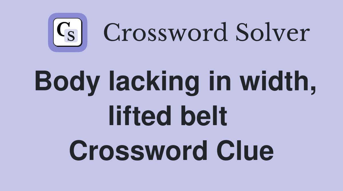 Body lacking in width, lifted belt  Crossword Clue