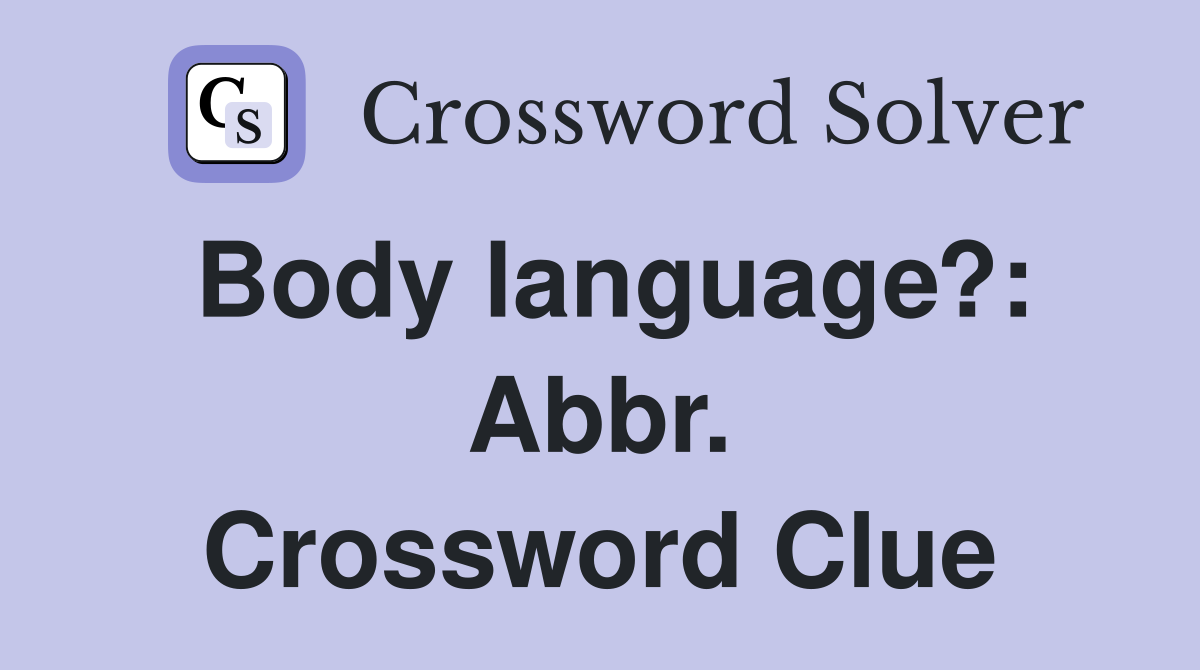 Body language?: Abbr. Crossword Clue