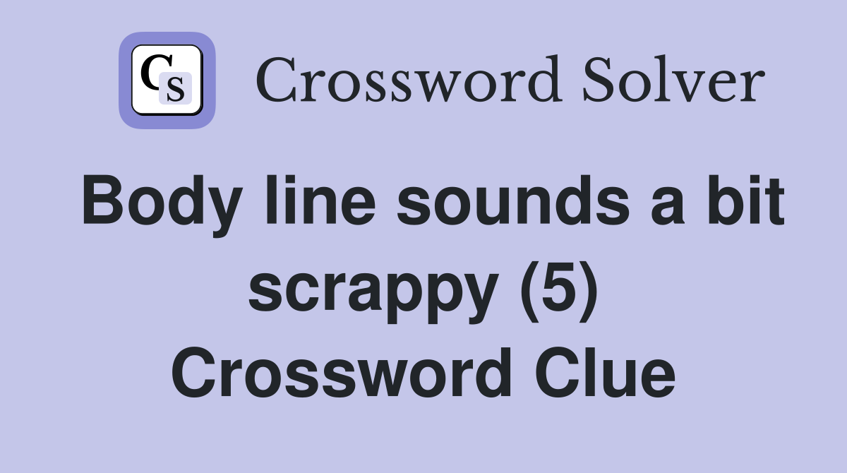 Body line sounds a bit scrappy (5) Crossword Clue