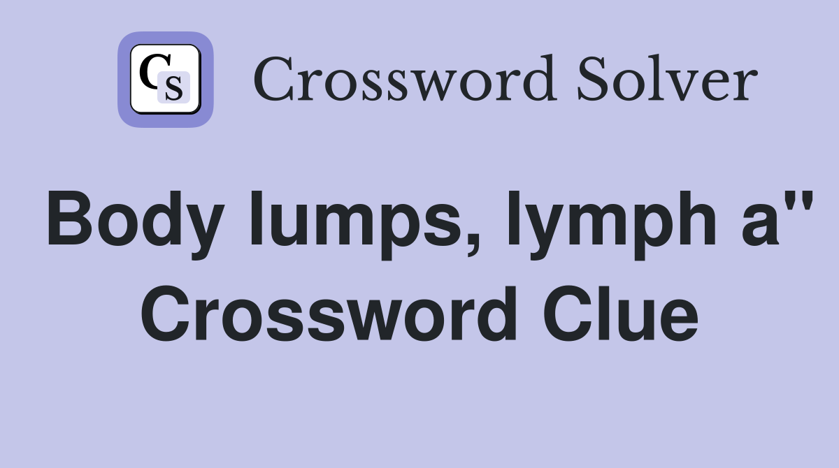 Body lumps, lymph a" Crossword Clue