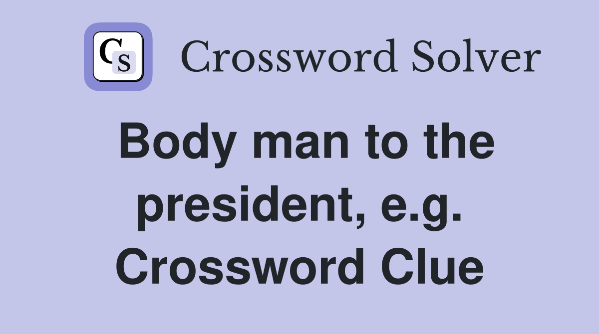 Body man to the president, e.g. Crossword Clue