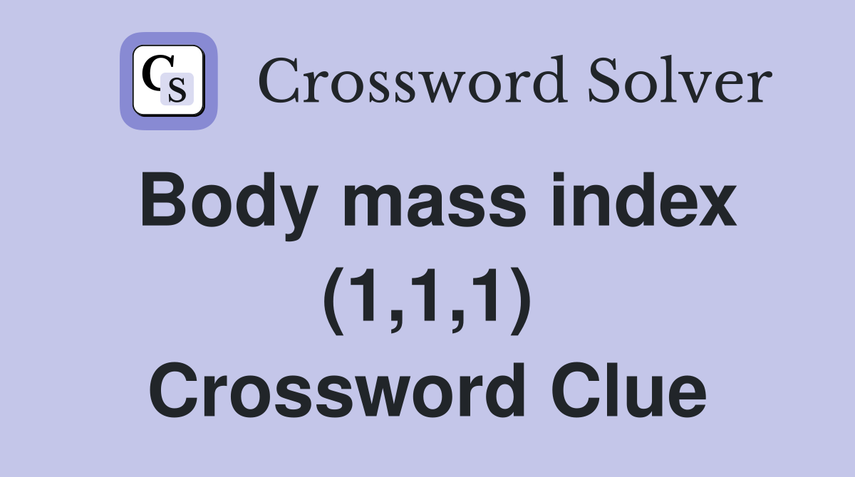Body mass index (1,1,1) Crossword Clue