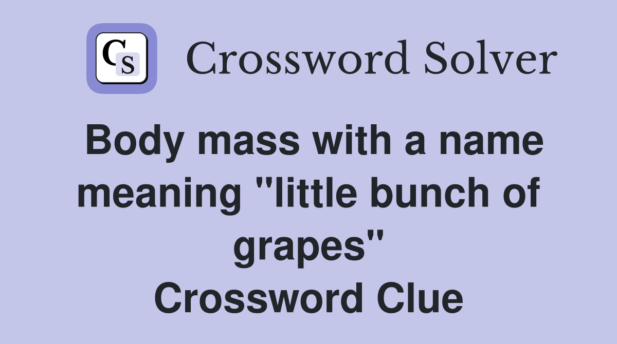 Body mass with a name meaning "little bunch of grapes" Crossword Clue