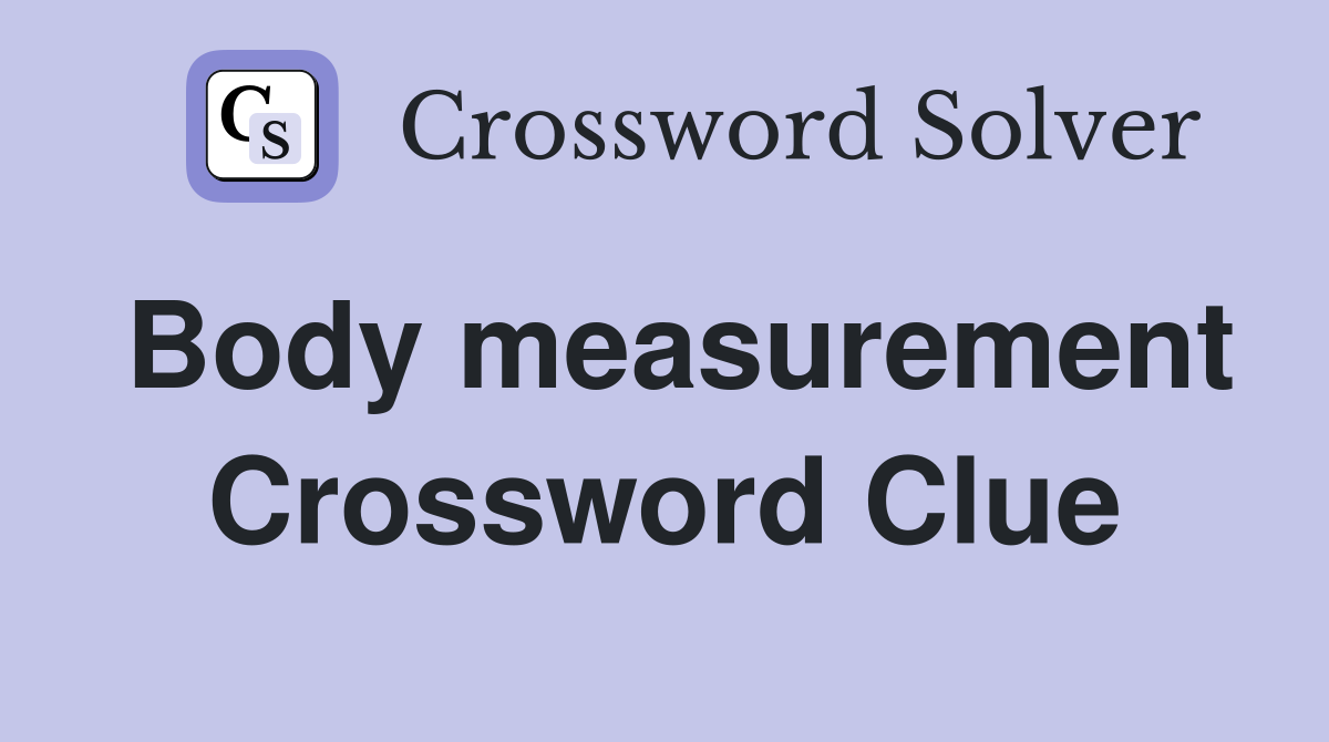 Body measurement Crossword Clue