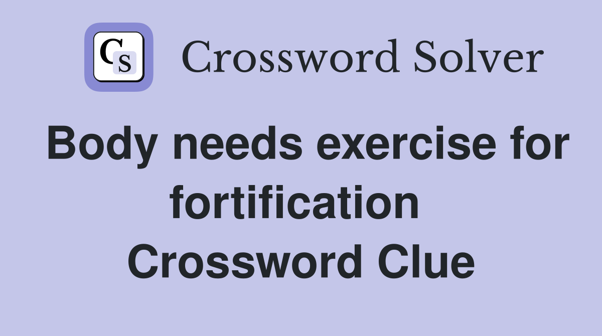 Body needs exercise for fortification  Crossword Clue