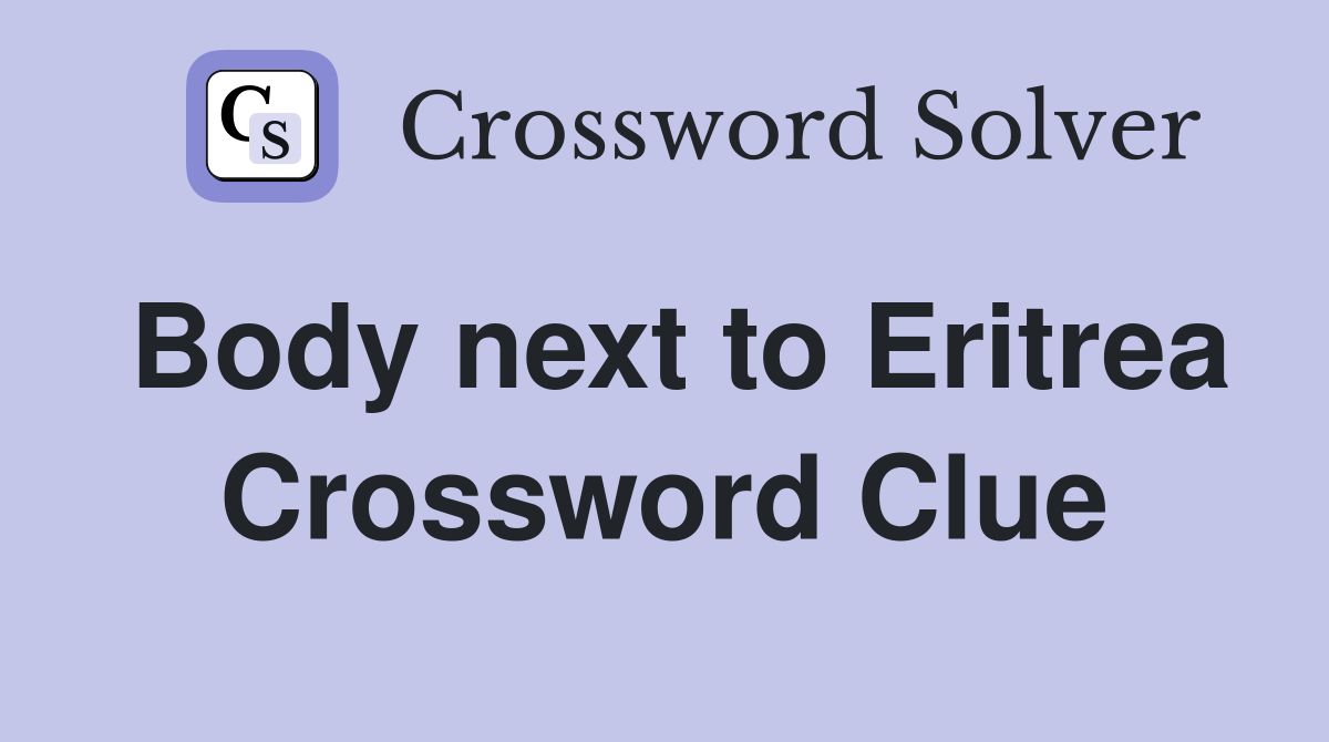 Body next to Eritrea Crossword Clue