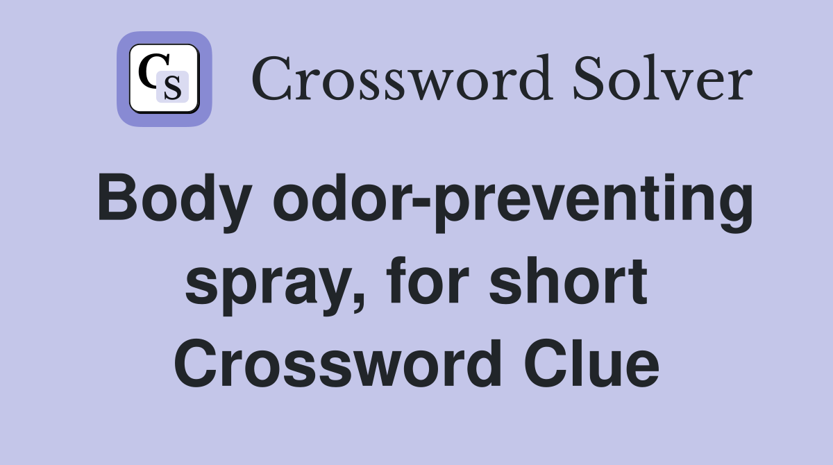 Body odor-preventing spray, for short Crossword Clue