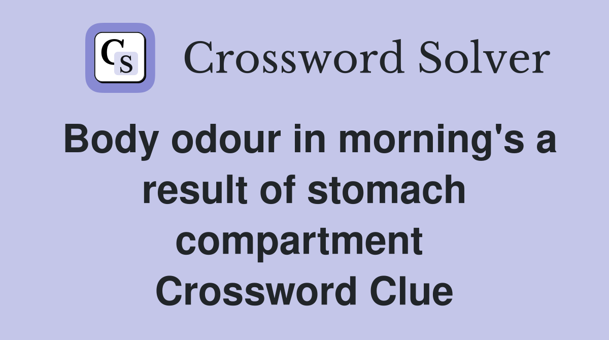 Body odour in morning's a result of stomach compartment  Crossword Clue