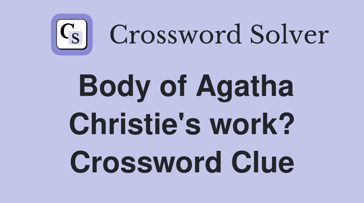 Body of Agatha Christie's work? Crossword Clue
