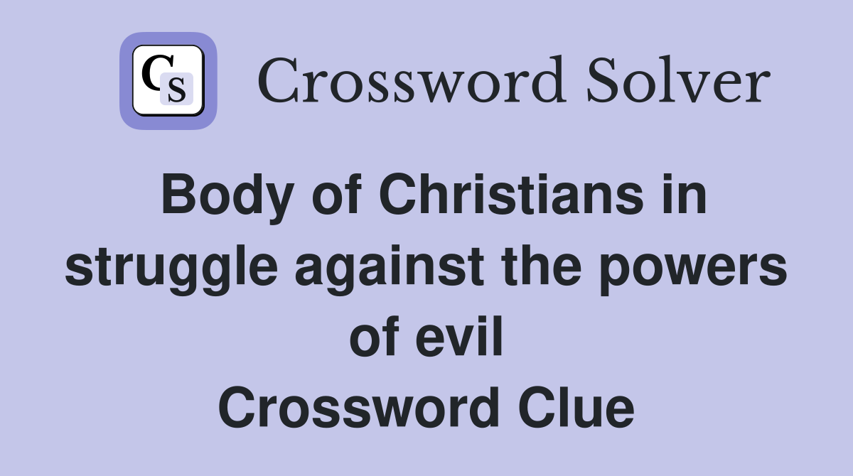 Body of Christians in struggle against the powers of evil Crossword Clue