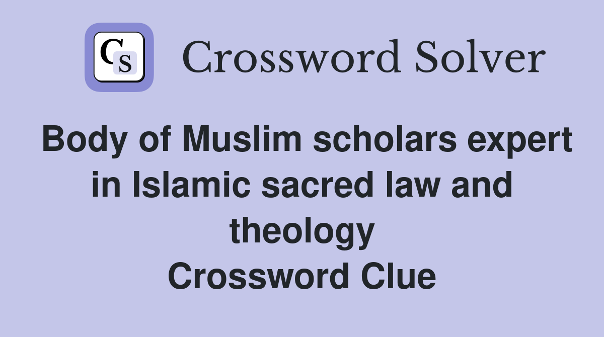 Body of Muslim scholars expert in Islamic sacred law and theology Crossword Clue