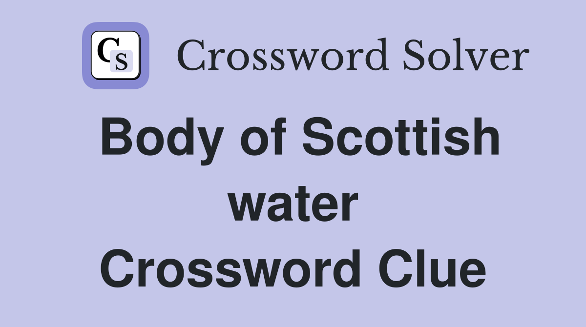 Body of Scottish water Crossword Clue