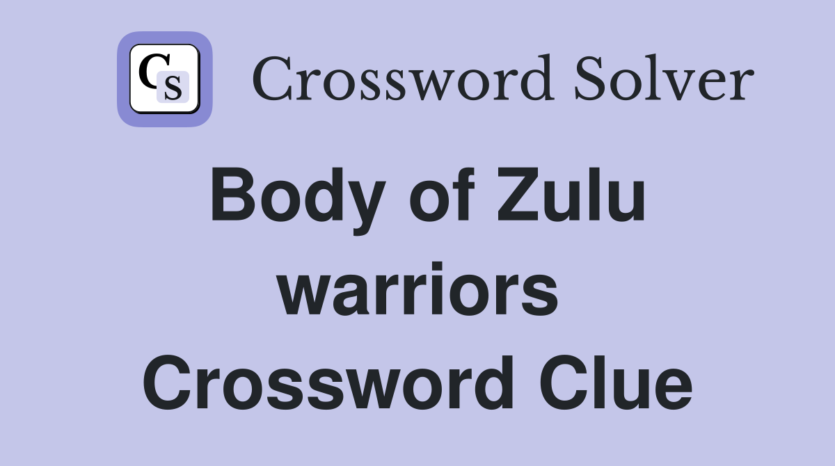 Body of Zulu warriors Crossword Clue
