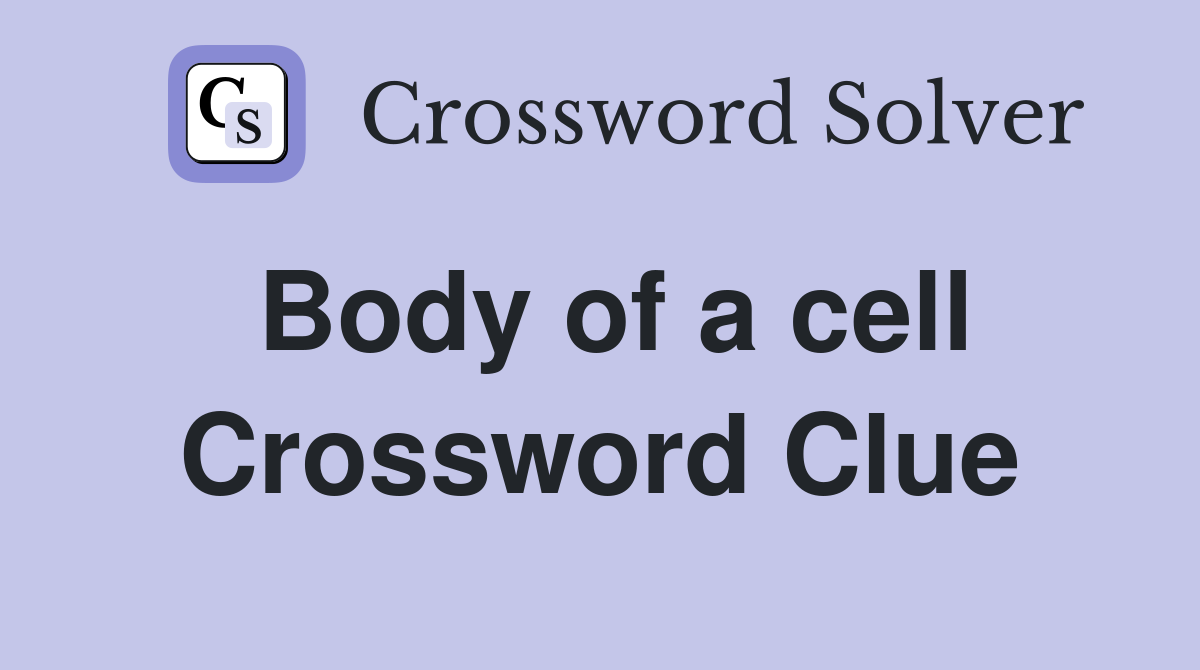 Body of a cell Crossword Clue