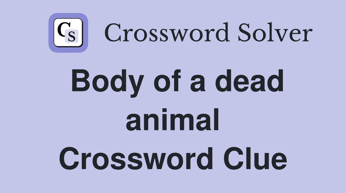 Body of a dead animal Crossword Clue