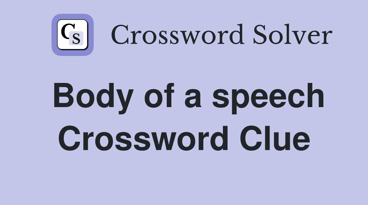 Body of a speech Crossword Clue