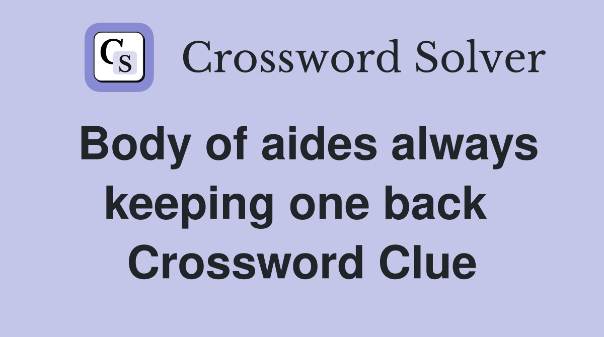 Body of aides always keeping one back  Crossword Clue