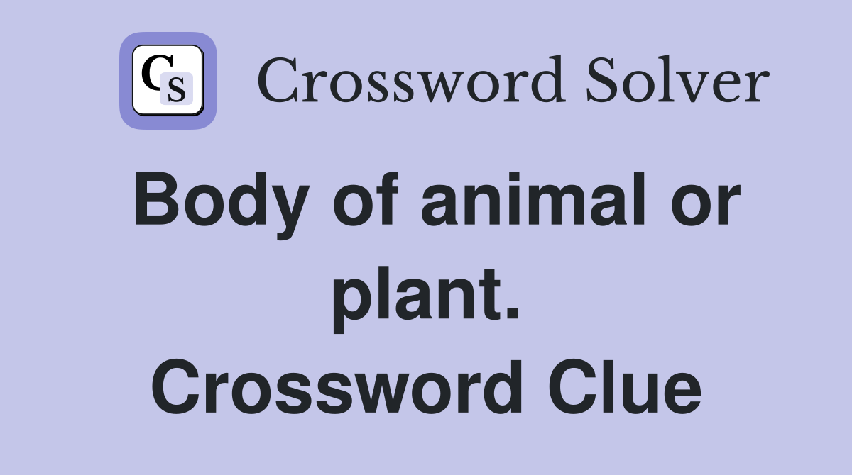 Body of animal or plant. Crossword Clue