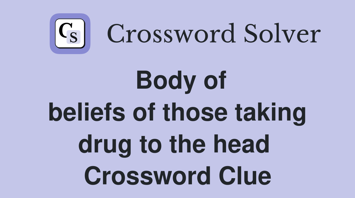 Body of beliefs of those taking drug to the head  Crossword Clue
