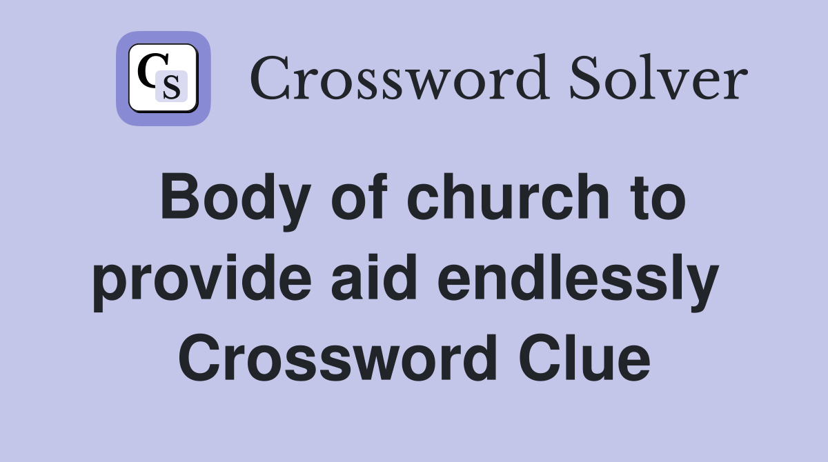 Body of church to provide aid endlessly  Crossword Clue