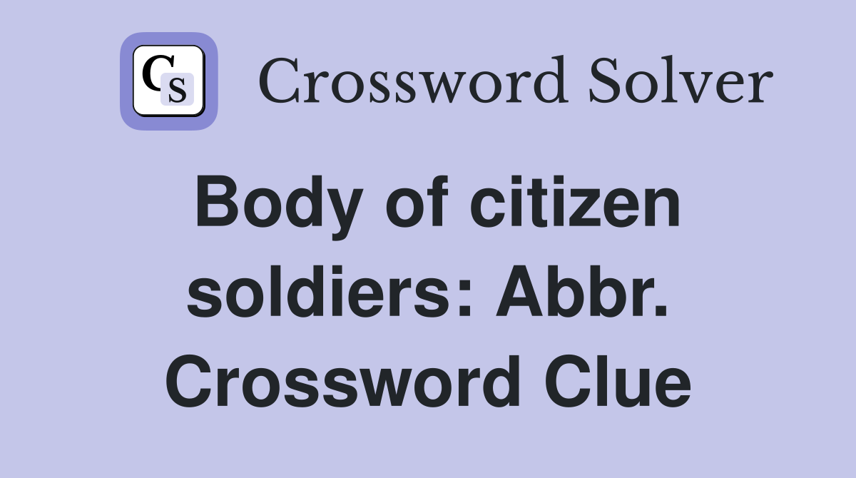 Body of citizen soldiers: Abbr. Crossword Clue