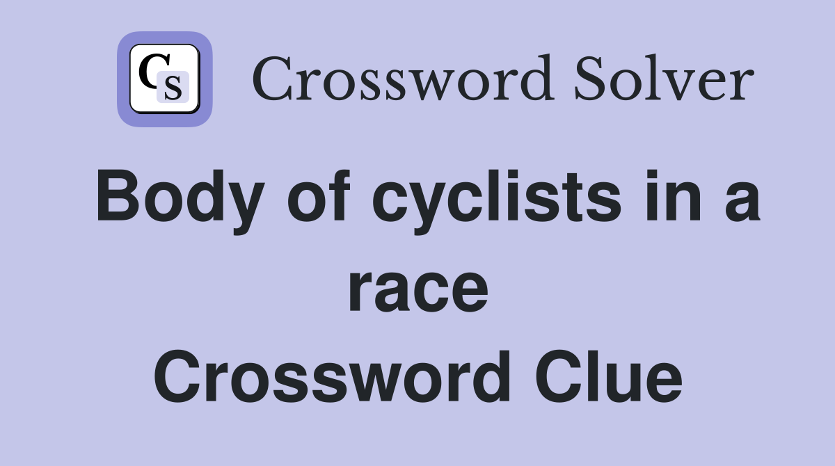 Body of cyclists in a race Crossword Clue