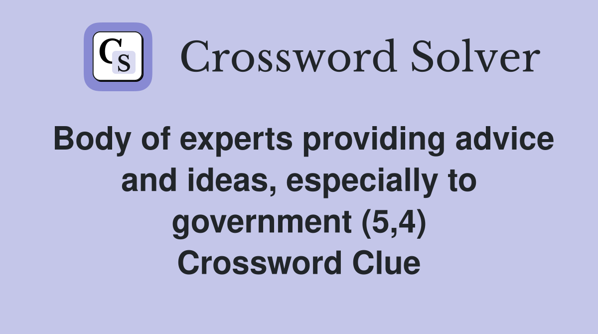 Body of experts providing advice and ideas, especially to government (5,4) Crossword Clue