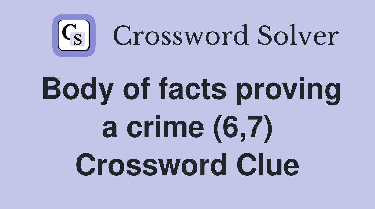 Body of facts proving a crime (6,7) Crossword Clue
