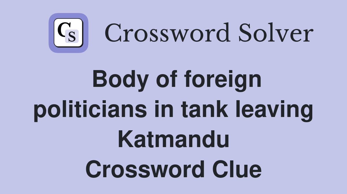 Body of foreign politicians in tank leaving Katmandu Crossword Clue