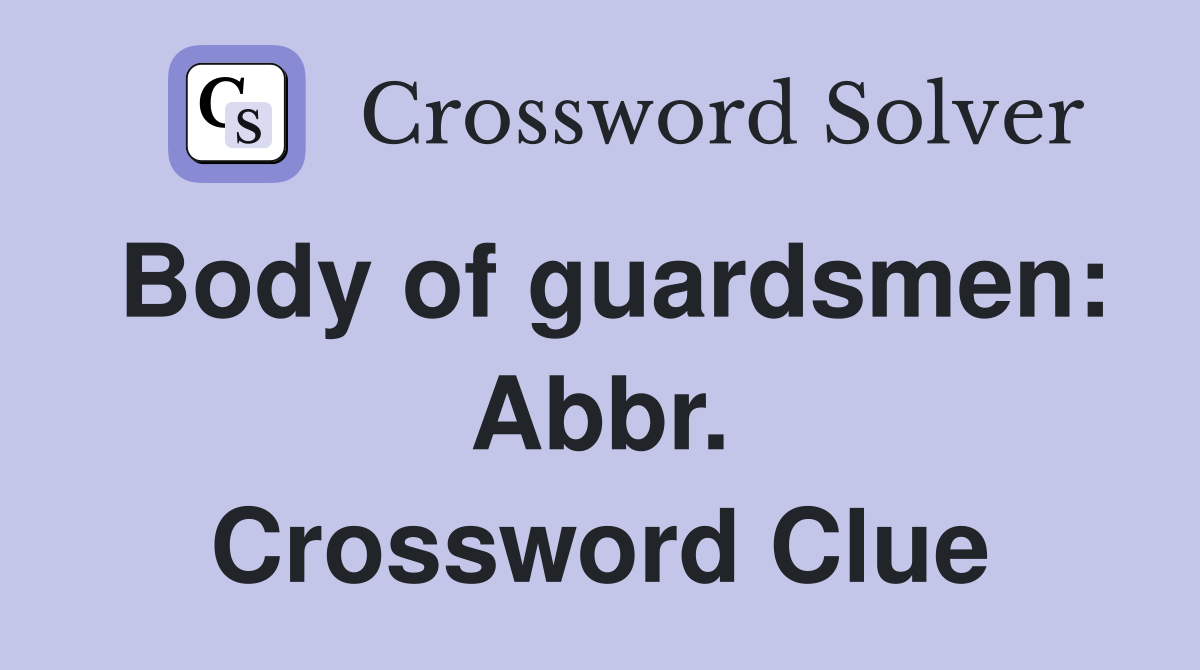 Body of guardsmen: Abbr. Crossword Clue