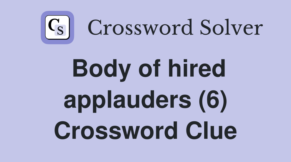 Body of hired applauders (6) Crossword Clue