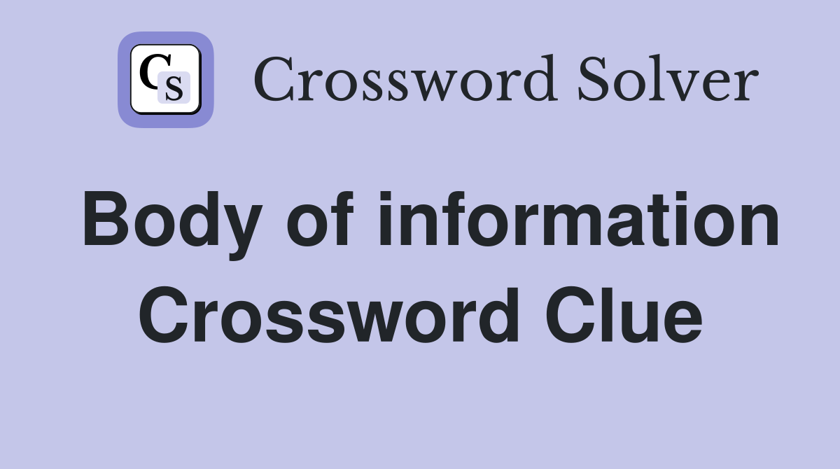 Body of information Crossword Clue