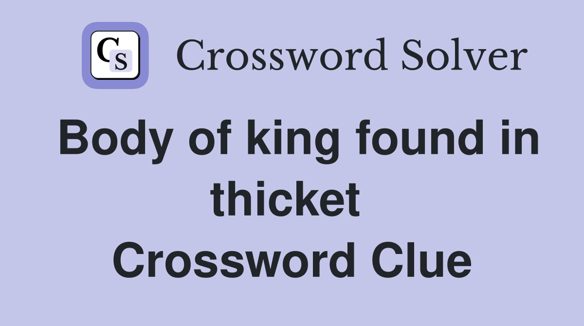 Body of king found in thicket  Crossword Clue