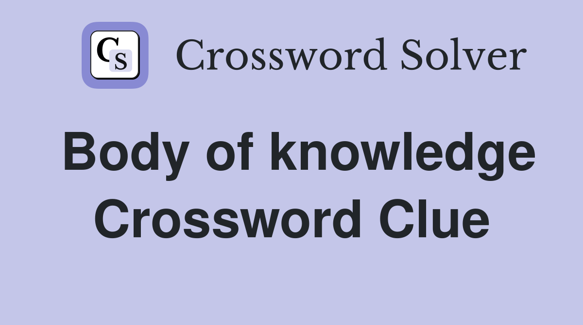 Body of knowledge Crossword Clue
