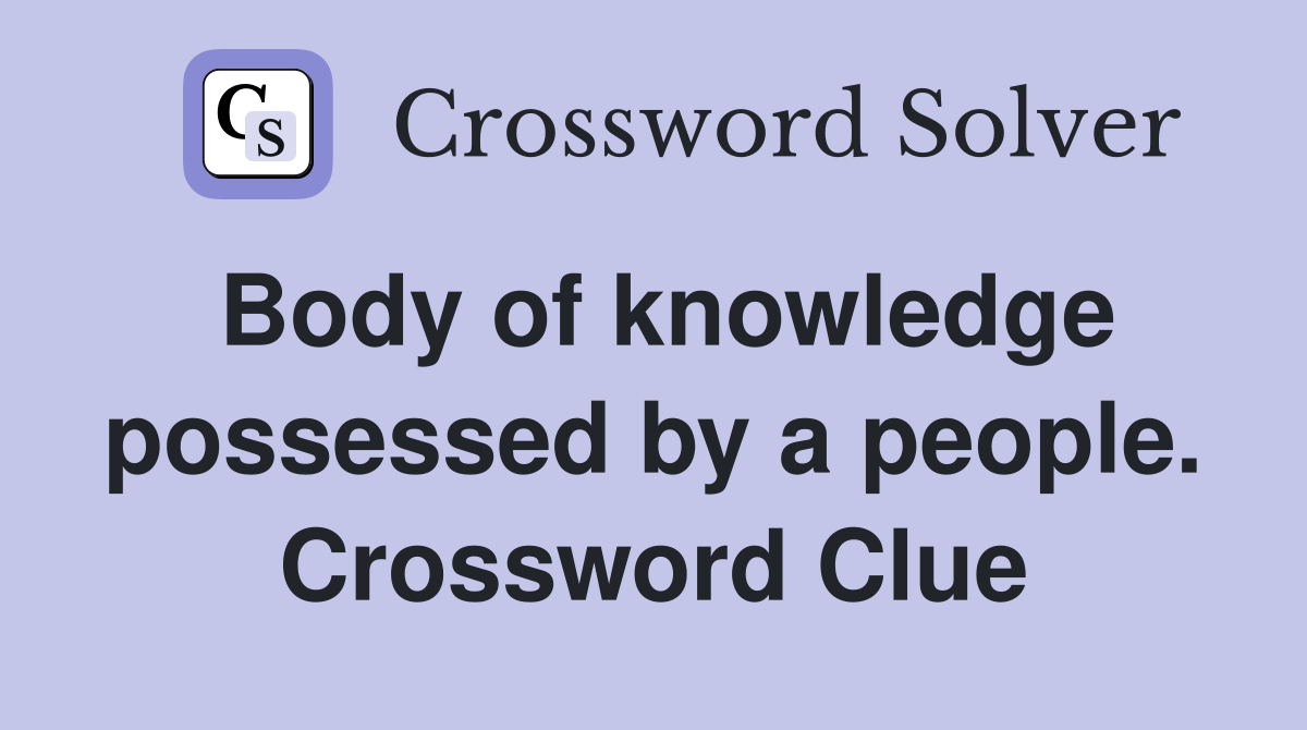 Body of knowledge possessed by a people. Crossword Clue