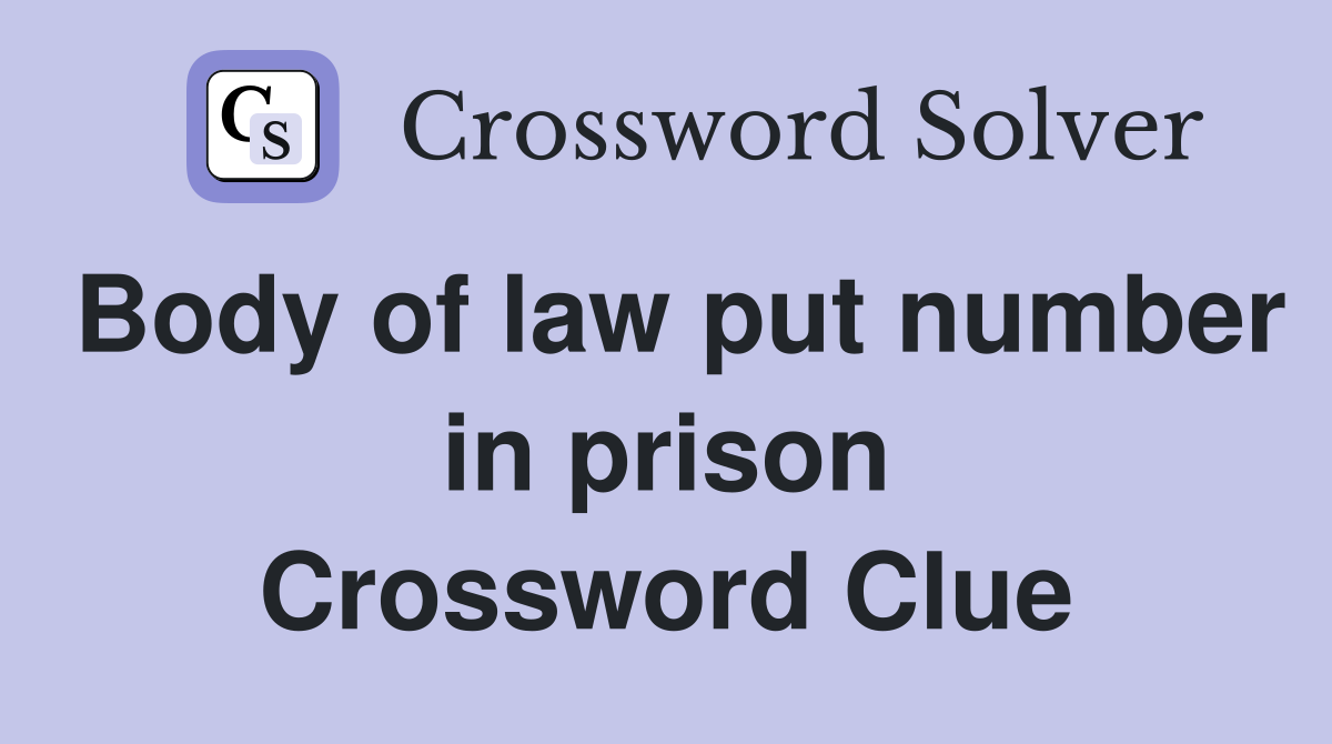 Body of law put number in prison Crossword Clue