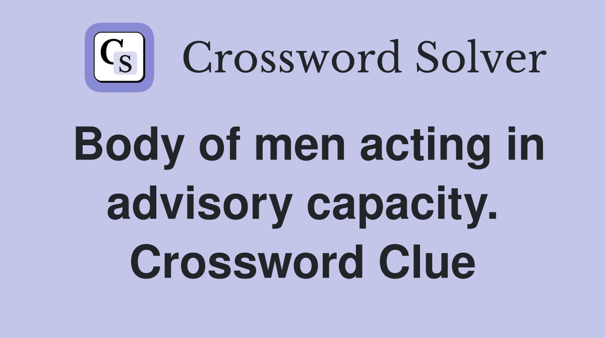 Body of men acting in advisory capacity. Crossword Clue