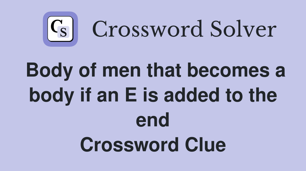 Body of men that becomes a body if an E is added to the end Crossword Clue