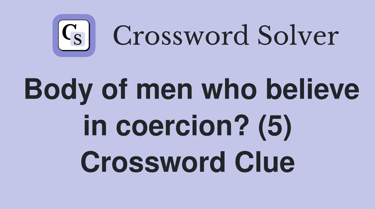 Body of men who believe in coercion? (5) Crossword Clue