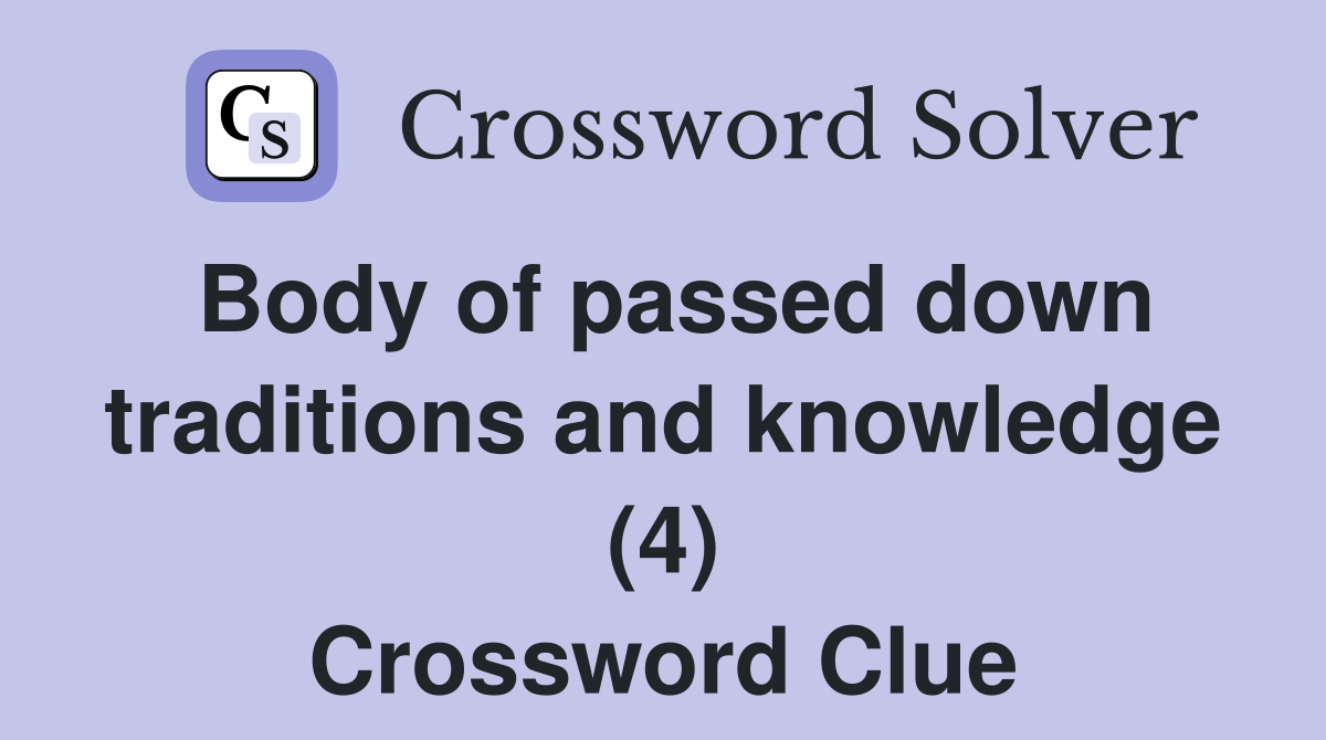 Body of passed down traditions and knowledge (4) Crossword Clue