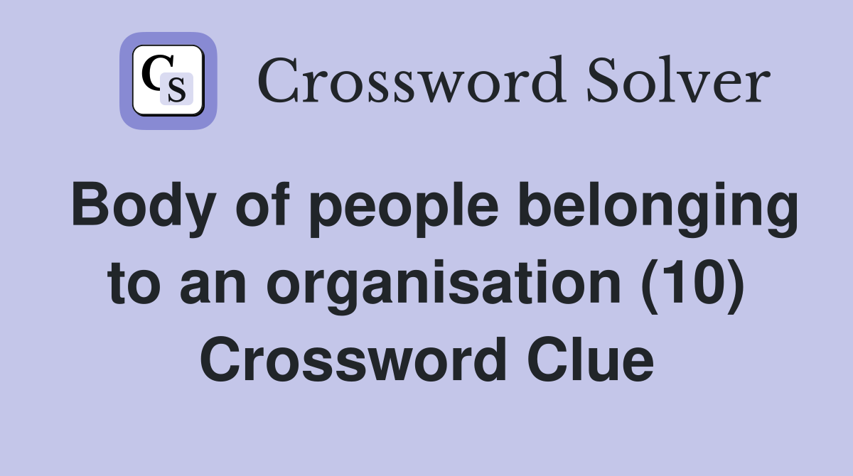 Body of people belonging to an organisation (10) Crossword Clue