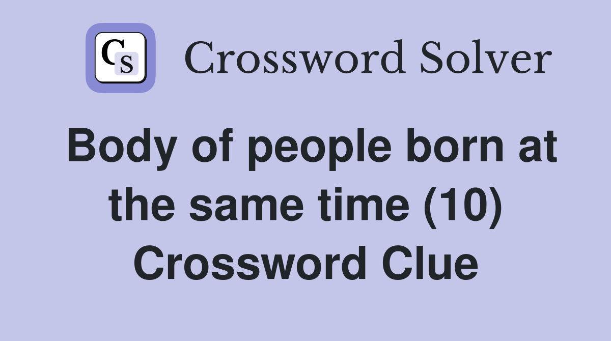 Body of people born at the same time (10) Crossword Clue