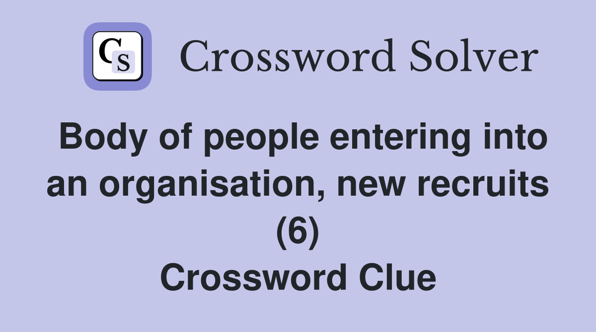 Body of people entering into an organisation, new recruits (6) Crossword Clue
