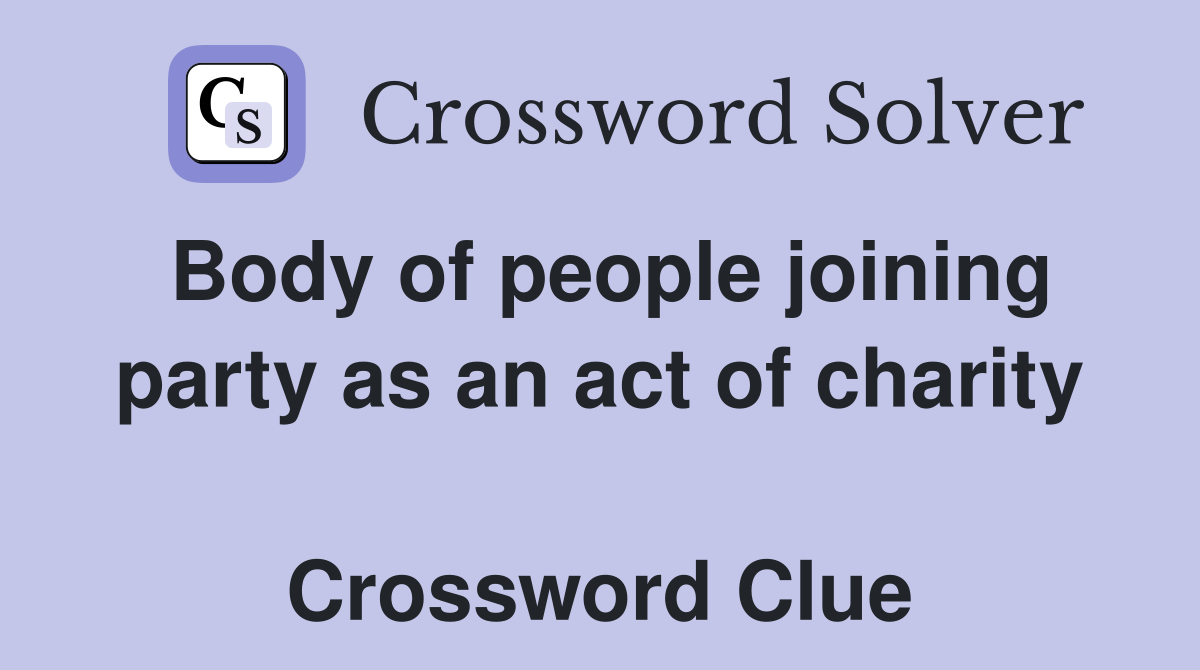 Body of people joining party as an act of charity  Crossword Clue