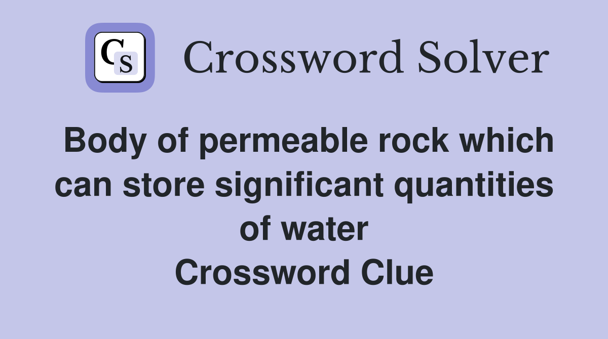 Body of permeable rock which can store significant quantities of water Crossword Clue