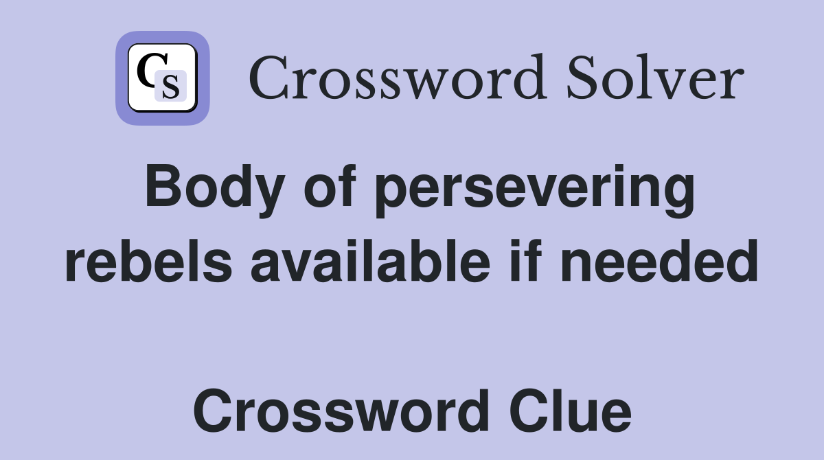 Body of persevering rebels available if needed  Crossword Clue