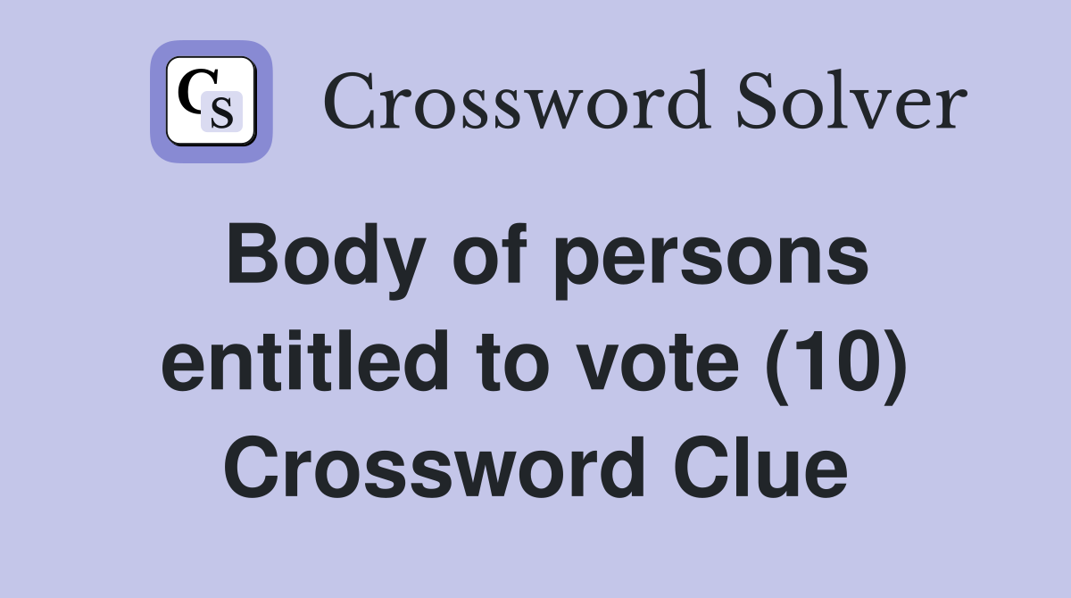Body of persons entitled to vote (10) Crossword Clue