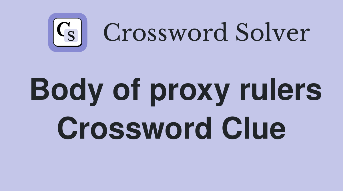 Body of proxy rulers Crossword Clue