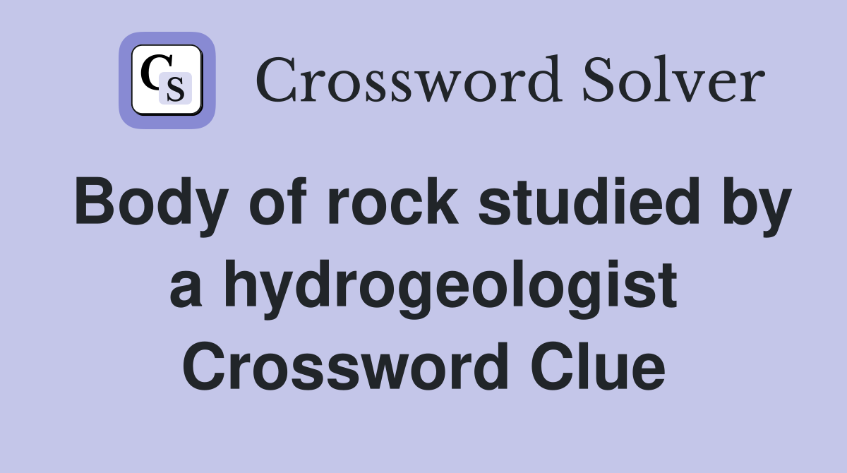 Body of rock studied by a hydrogeologist Crossword Clue