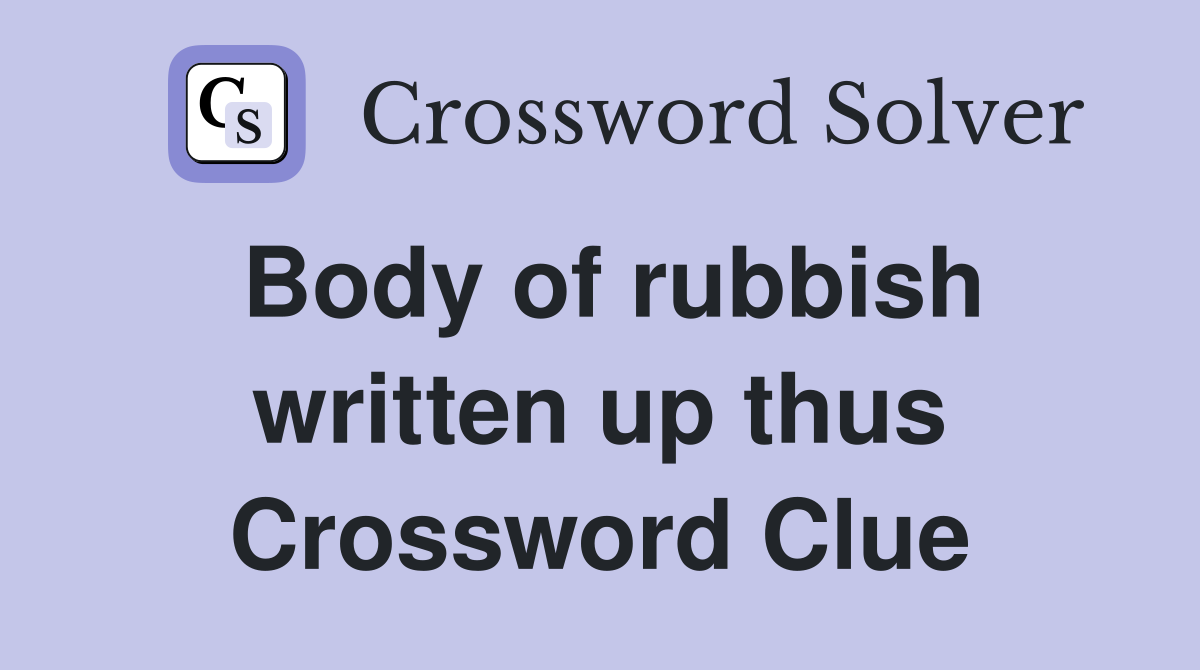 Body of rubbish written up thus Crossword Clue